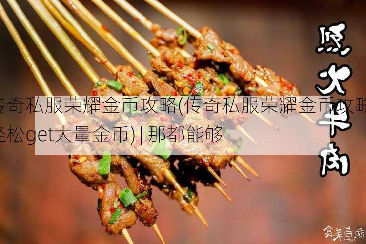 传奇私服荣耀金币攻略(传奇私服荣耀金币攻略：轻松get大量金币) | 那都能够