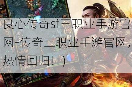 良心传奇sf三职业手游官网-传奇三职业手游官网，热情回归！)