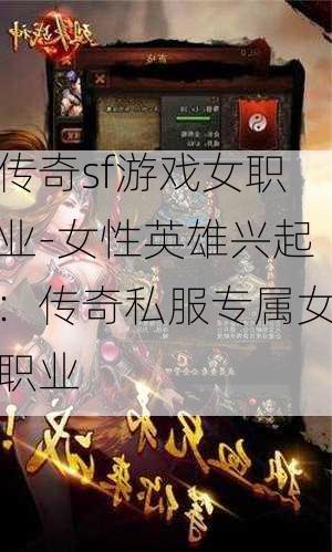 传奇sf游戏女职业-女性英雄兴起：传奇私服专属女职业