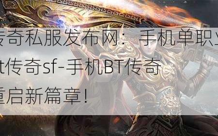 传奇私服发布网：手机单职业bt传奇sf-手机BT传奇重启新篇章！