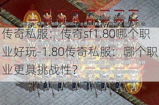 传奇私服：传奇sf1.80哪个职业好玩-1.80传奇私服：哪个职业更具挑战性？