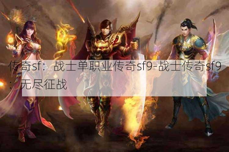 传奇sf：战士单职业传奇sf9-战士传奇sf9：无尽征战