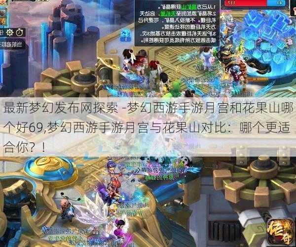 最新梦幻发布网探索 -梦幻西游手游月宫和花果山哪个好69,梦幻西游手游月宫与花果山对比：哪个更适合你？!