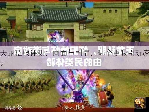 天龙私服评测：画面与剧情，哪个更吸引玩家？