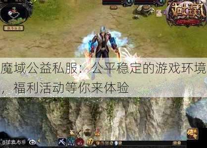 魔域公益私服：公平稳定的游戏环境，福利活动等你来体验