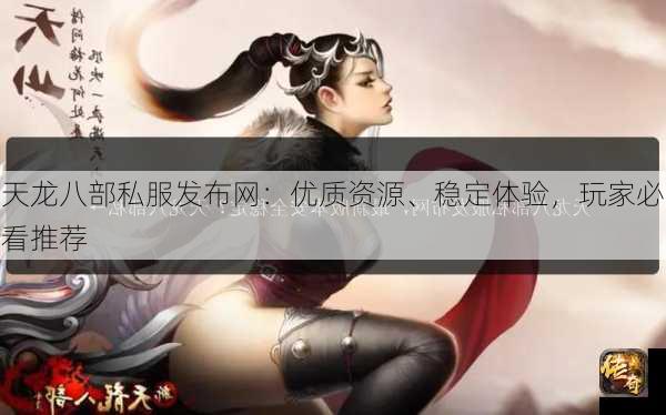 天龙八部私服发布网：优质资源、稳定体验，玩家必看推荐
