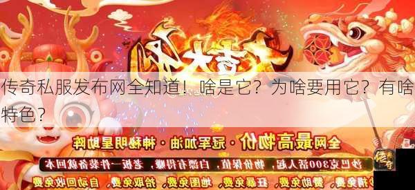 传奇私服发布网全知道！啥是它？为啥要用它？有啥特色？