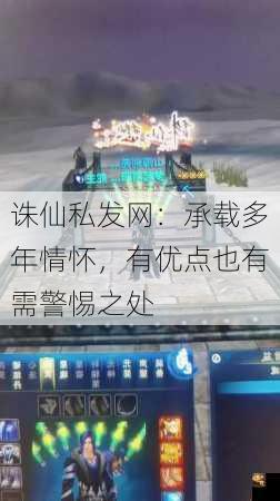 诛仙私发网：承载多年情怀，有优点也有需警惕之处
