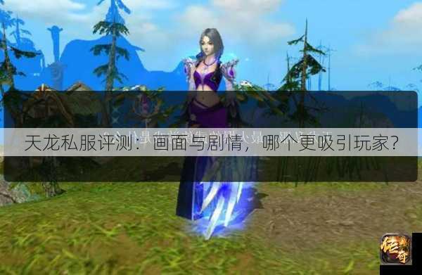 天龙私服评测：画面与剧情，哪个更吸引玩家？