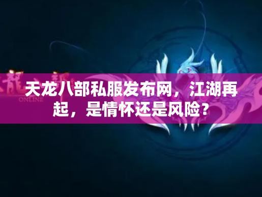 天龙八部发布网是什么?如何选靠谱的发布网?这里告诉你 第4张 天龙八部发布网是什么?如何选靠谱的发布网?这里告诉你 第4张