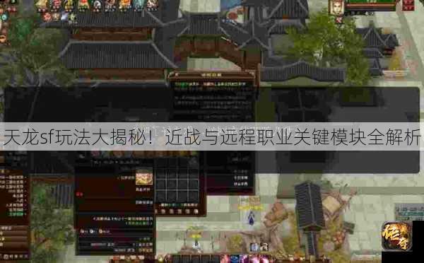 天龙sf玩法大揭秘！近战与远程职业关键模块全解析