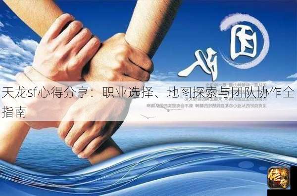 天龙sf心得分享：职业选择、地图探索与团队协作全指南